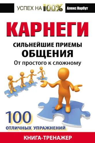 Обложка книги «Карнеги. Сильнейшие приемы общения: от простого к сложному. 100 отличных упражнений. Книга-тренажер»
