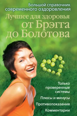 Обложка книги «Лучшее для здоровья от Брэгга до Болотова. Большой справочник современного оздоровления»