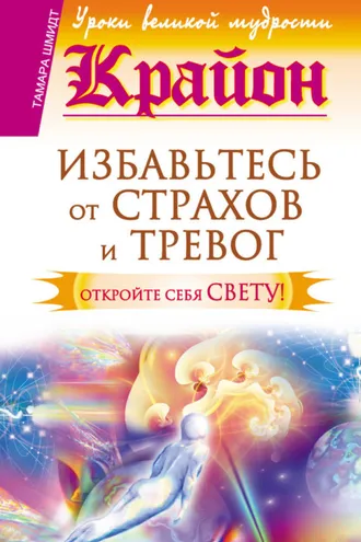 Обложка книги «Крайон. Избавьтесь от страхов и тревог. Откройте себя Свету!»