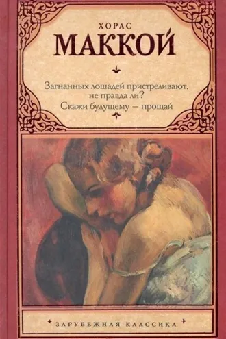 Обложка книги «Загнанных лошадей пристреливают, не правда ли? Скажи будущему – прощай»