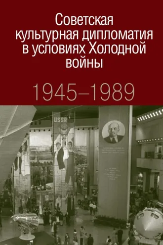 Обложка книги «Советская культурная дипломатия в условиях Холодной войны. 1945-1989»