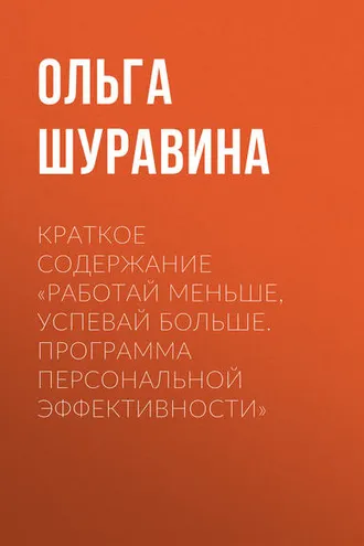 Обложка книги «Краткое содержание «Работай меньше, успевай больше. Программа персональной эффективности»»