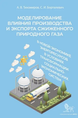 Обложка книги «Моделирование влияния производства и экспорта сжиженного природного газа в новой экономике энергоресурсов в условиях трансформации социально-экономических систем»