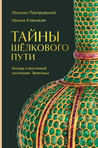 Обложка книги «Тайны Шёлкового пути. Беседы о восточной коллекции Эрмитажа»