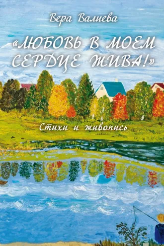 Обложка книги ««Любовь в моем сердце жива!». Стихи и живопись»