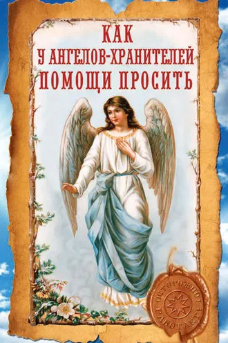 Обложка книги «Как у ангелов-хранителей помощи просить»