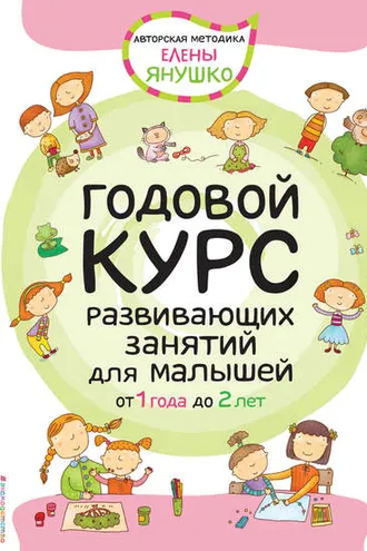 Обложка книги «Годовой курс развивающих занятий для малышей от 1 года до 2 лет»