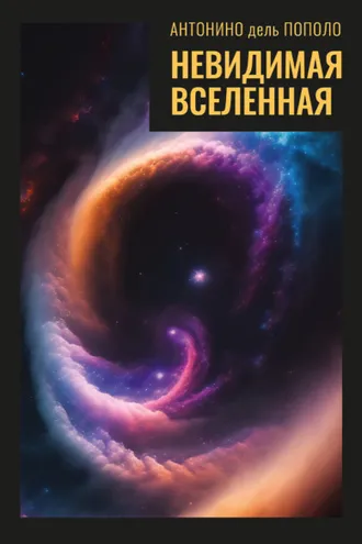 Обложка книги «Невидимая Вселенная. Темная материя и темная энергия. Происхождение и исчезновение Вселенной»