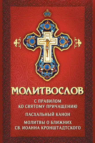 Обложка книги «Молитвослов с правилом ко Святому Причащению. Пасхальный канон. Молитвы о ближних св. Иоанна Кронштадтского»