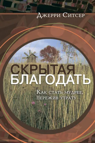 Обложка книги «Скрытая благодать. Как стать мудрее, пережив утрату»