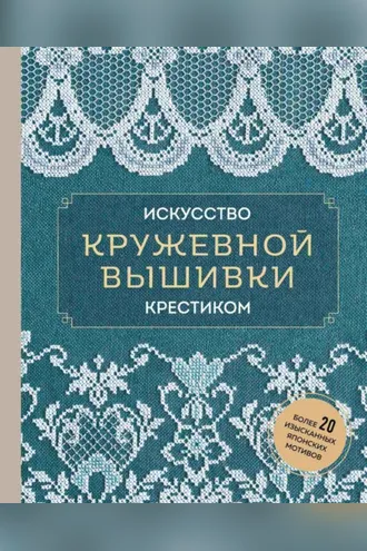 Обложка книги «Искусство кружевной вышивки крестиком. Более 20 изысканных японских мотивов»