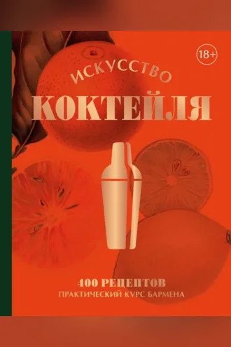 Обложка книги «Искусство Коктейля. 400 рецептов. Практический курс бармена»