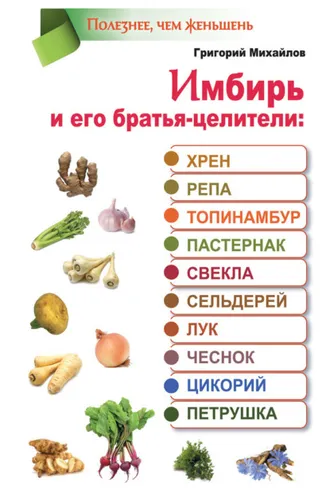 Обложка книги «Имбирь и его братья-целители: хрен, репа, топинамбур, пастернак, свекла, сельдерей, лук, чеснок, цикорий, петрушка»