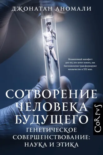 Обложка книги «Сотворение человека будущего. Генетическое совершенствование: наука и этика»