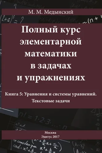 Обложка книги «Полный курс элементарной математики в задачах и упражнениях. Книга 5: Уравнения и системы уравнений. Текстовые задачи»