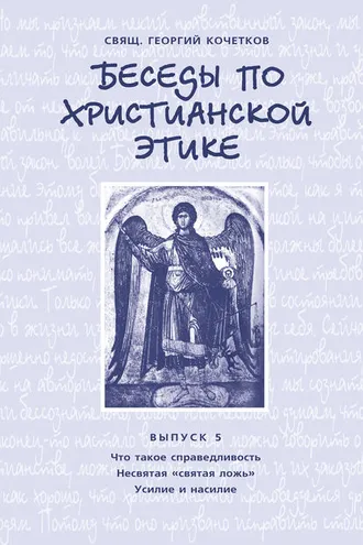 Обложка книги «Беседы по христианской этике. Выпуск 5: Что такое справедливость. Несвятая ложь. Усилие и насилие»