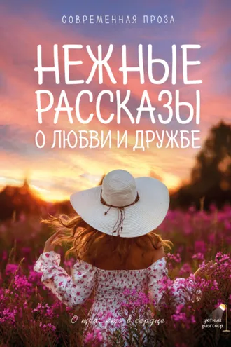 Обложка книги «Нежные рассказы о любви и дружбе: о тех, кто в сердце. Современная проза»