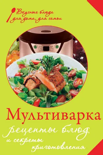 Обложка книги «Мультиварка. Рецепты блюд и секреты приготовления»