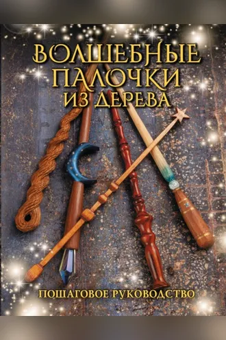 Обложка книги «Волшебные палочки из дерева. Пошаговое руководство»