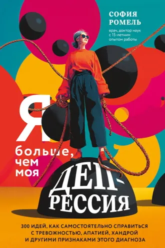 Обложка книги «Я больше, чем моя депрессия. 300 идей, как самостоятельно справиться с тревожностью, апатией, хандрой и другими признаками этого диагноза»