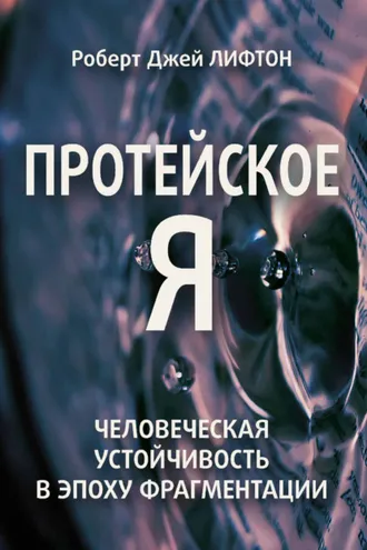Обложка книги «Протейское Я. Человеческая устойчивость в эпоху фрагментации»