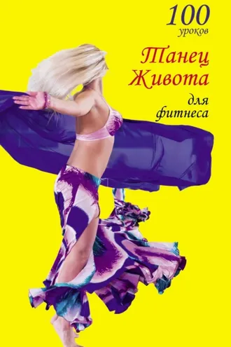 Обложка книги «100 уроков. Танец живота для фитнеса»