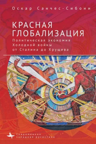 Обложка книги «Красная глобализация. Политическая экономия холодной войны от Сталина до Хрущева»