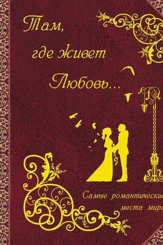 Обложка книги «Там, где живет любовь. Самые романтические места мира»