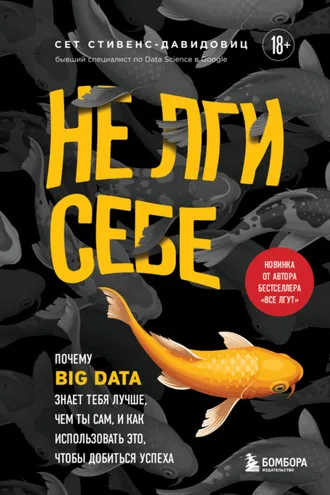 Обложка книги «Не лги себе. Почему Big Data знает тебя лучше, чем ты сам, и как использовать это, чтобы добиться успеха»