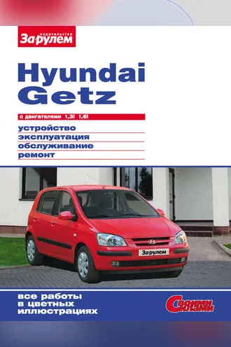Обложка книги «Hyundai Getz с двигателями 1,3i 1,6i. Устройство, эксплуатация, обслуживание, ремонт: Иллюстрированное руководство»