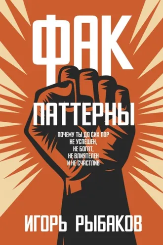 Обложка книги «ФАК-паттерны. Почему ты до сих пор не успешен, не богат, не влиятелен и не счастлив»