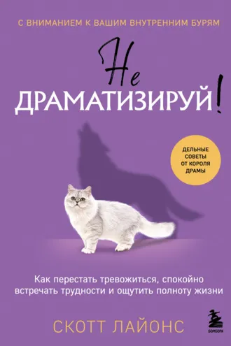 Обложка книги «Не драматизируй! Как перестать тревожиться, спокойно встречать трудности и ощутить полноту жизни»