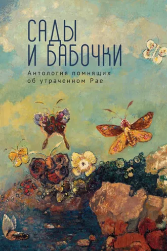 Обложка книги «Сады и бабочки. Антология помнящих об утраченном Рае. XIX, XX и начало XXI века»