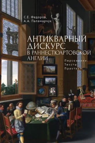 Обложка книги «Антикварный дискурс в раннестюартовской Англии. Персоналии. Тексты. Практики»