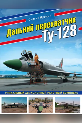 Обложка книги «Дальний перехватчик Ту-128. Уникальный авиационный ракетный комплекс»