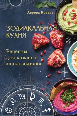 Обложка книги «Зодиакальная кухня. Рецепты для каждого знака зодиака»
