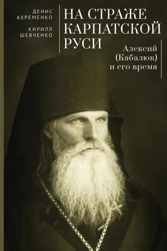 Обложка книги «На страже Карпатской Руси. Алексий (Кабалюк) и его время»