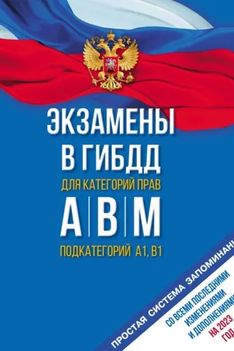 Обложка книги «Экзамены в ГИБДД для категорий «А», «В», «М» и подкатегорий «А1» и «В1». Со всеми последними изменениями и дополнениями на 2023 год. Простая система запоминаний»
