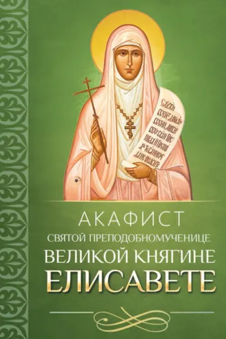 Обложка книги «Акафист святой преподобномученице великой княгине Елисавете»