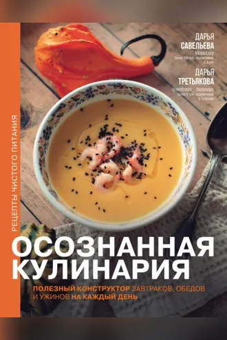 Обложка книги «Осознанная кулинария. Полезный конструктор завтраков, обедов и ужинов на каждый день»