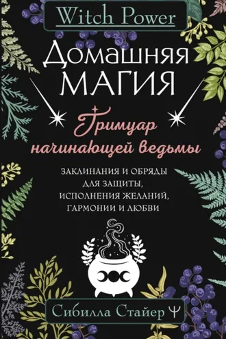 Обложка книги «Домашняя магия. Гримуар начинающей ведьмы. Заклинания и обряды для защиты, исполнения желаний, гармонии и любви»