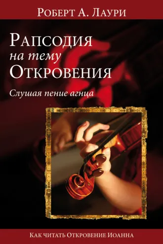 Обложка книги «Рапсодия на тему Откровения. Слушая пение Агнца. Как читать Откровение Иоанна Богослова»
