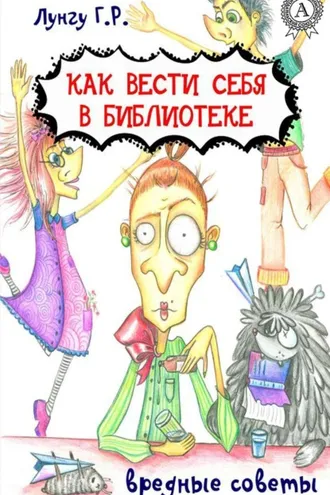 Обложка книги «Как вести себя в библиотеке. Вредные советы»