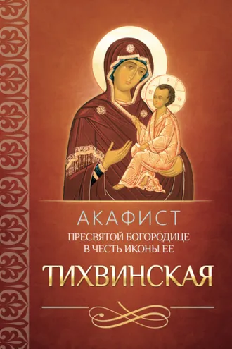 Обложка книги «Акафист Пресвятой Богородице в честь иконы Ее «Тихвинская»»