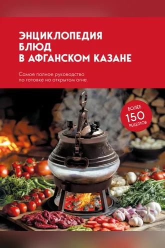 Обложка книги «Энциклопедия блюд в афганском казане. Самое полное руководство по готовке на открытом огне»