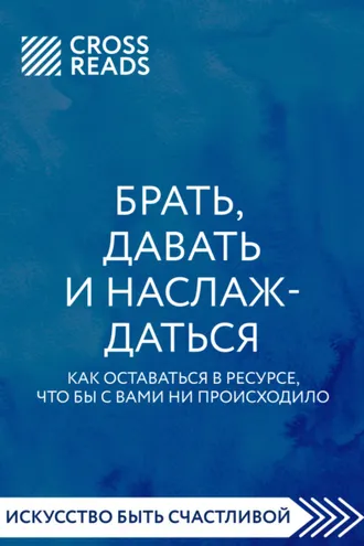 Обложка книги «Саммари книги «Брать, давать и наслаждаться. Как оставаться в ресурсе, что бы с вами ни происходило»»