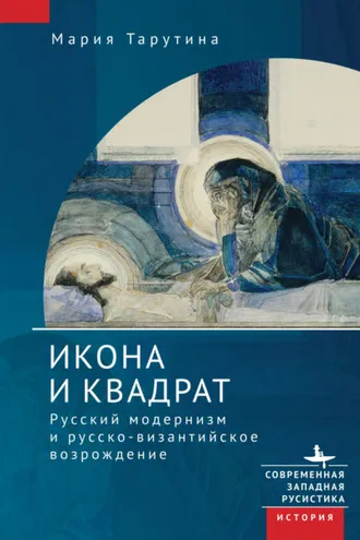 Обложка книги «Икона и квадрат. Русский модернизм и русско-византийское возрождение»