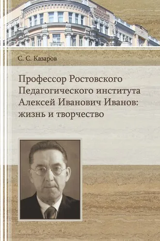Обложка книги «Профессор Ростовского Педагогического института Алексей Иванович Иванов. Жизнь и творчество»
