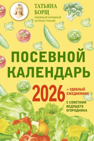 Обложка книги «Посевной календарь на 2026 год с советами ведущего огородника + удобный ежедневник»