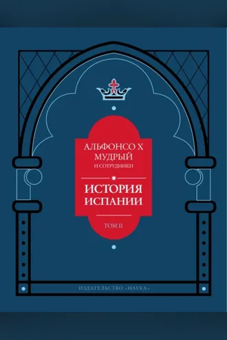 Обложка книги «История Испании, которую составил благороднейший король дон Альфонсо, сын благородного короля дона Фернандо и королевы доньи Беатрис. Том 2»